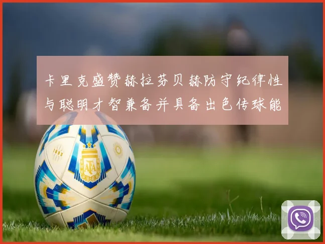 卡里克盛赞赫拉芬贝赫防守纪律性与聪明才智兼备并具备出色传球能力