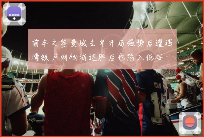 前车之鉴曼城去年开局强势后遭遇滑铁卢利物浦连胜后也陷入低谷