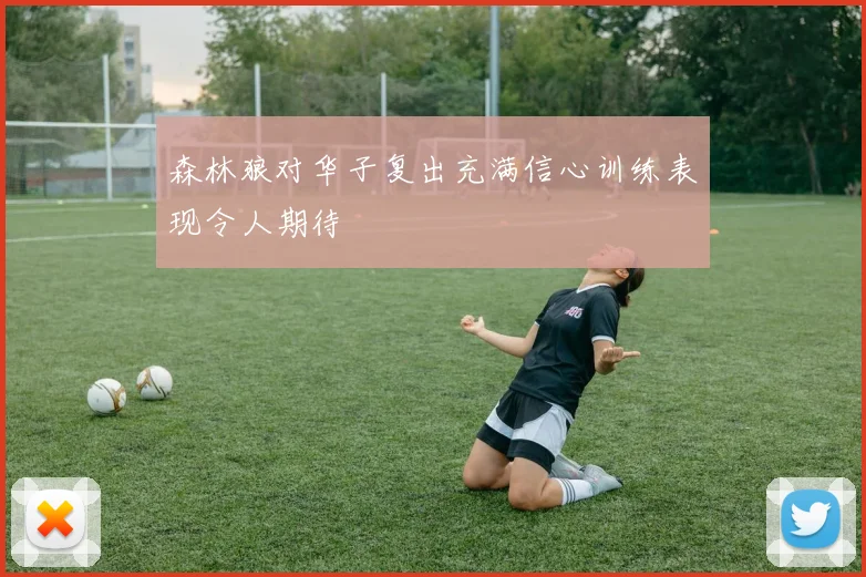 森林狼对华子复出充满信心训练表现令人期待